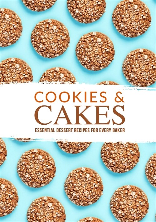Cookies and Cakes: Essential Dessert Recipes for Every Baker (Paperback)