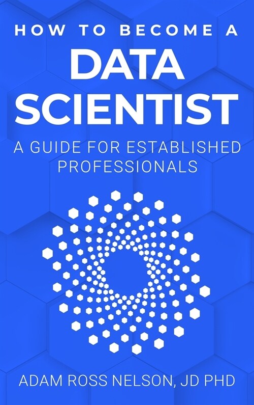 How to Become a Data Scientist: A Guide for Established Professionals (Hardcover)
