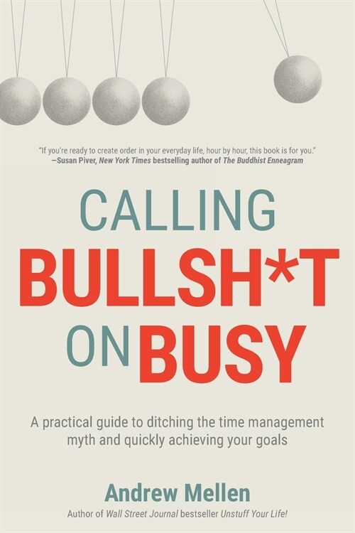 Calling Bullsh*t On Busy: A Practical Guide to Ditching the Time Management Myth and Quickly Achieving Your Goals (Paperback)