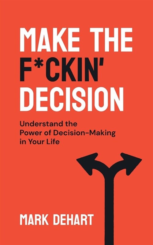 Make the F*ckin Decision: Understand the Power of Decision-Making in Your Life (Paperback)