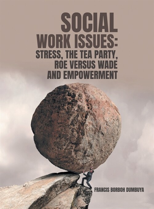 Social Work Issues: Stress, the Tea Party Roe Versus Wade and Empowerment (Hardcover)