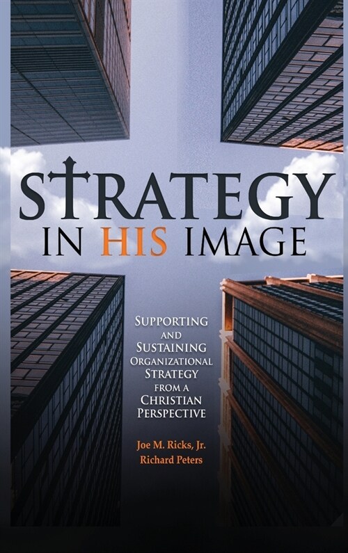 Strategy in His Image: Supporting and Sustaining Organizational Strategy From a Christian Perspective (Hardcover)