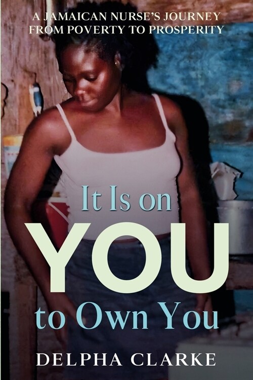 It Is on You to Own You: A Jamaican Nurses Journey from Poverty to Prosperity (Paperback)