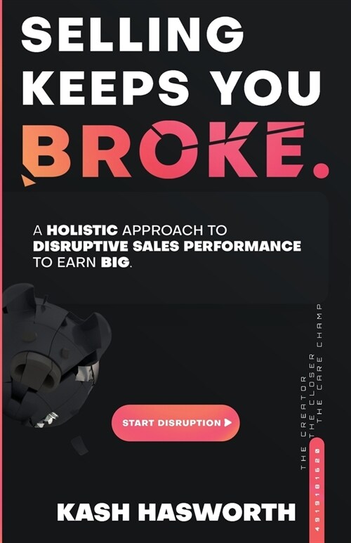 Selling Keeps You Broke: A Holistic Approach to Disruptive Sales Performance to Earn Big (Paperback)