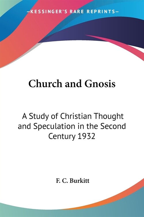 Church and Gnosis: A Study of Christian Thought and Speculation in the Second Century 1932 (Paperback)