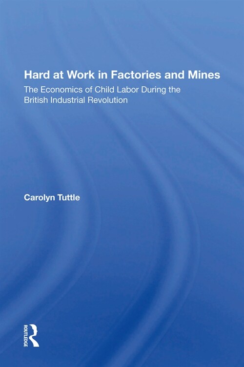 Hard At Work In Factories And Mines : The Economics Of Child Labor During The British Industrial Revolution (Paperback)