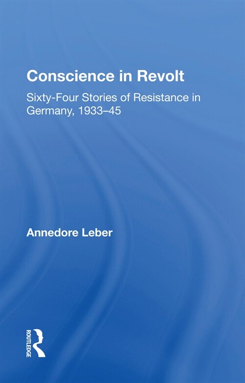 Conscience In Revolt : Sixty-four Stories Of Resistance In Germany, 1933-45 (Paperback)