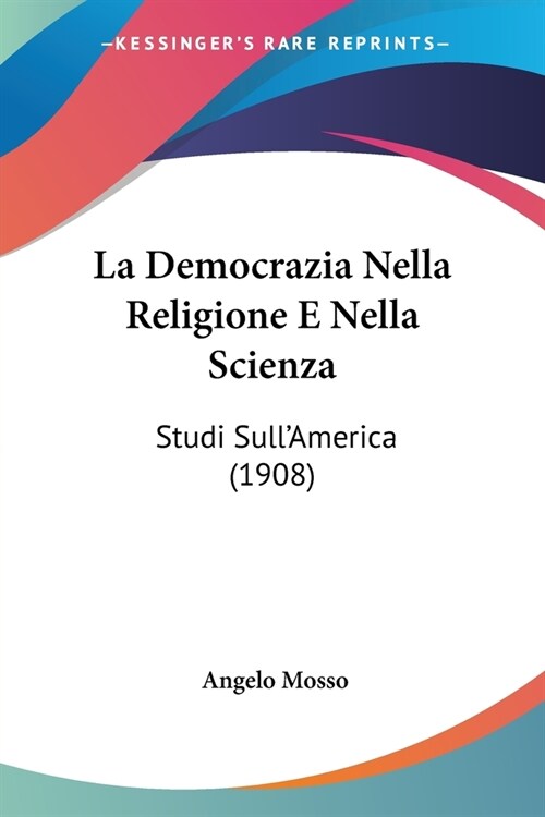 La Democrazia Nella Religione E Nella Scienza: Studi SullAmerica (1908) (Paperback)