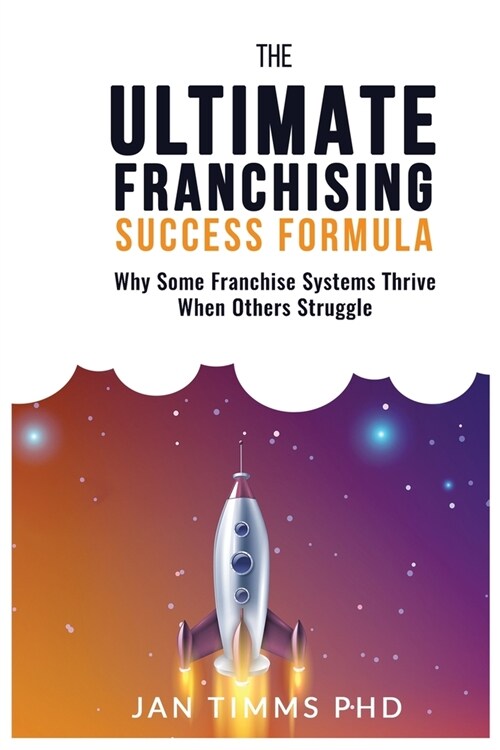The Ultimate Franchising Success Formula: Why Some Franchise Systems Thrive When Others Struggle (Paperback)