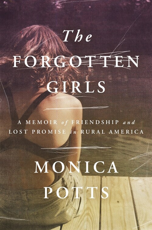 The Forgotten Girls: A Memoir of Friendship and Lost Promise in Rural America (Hardcover)
