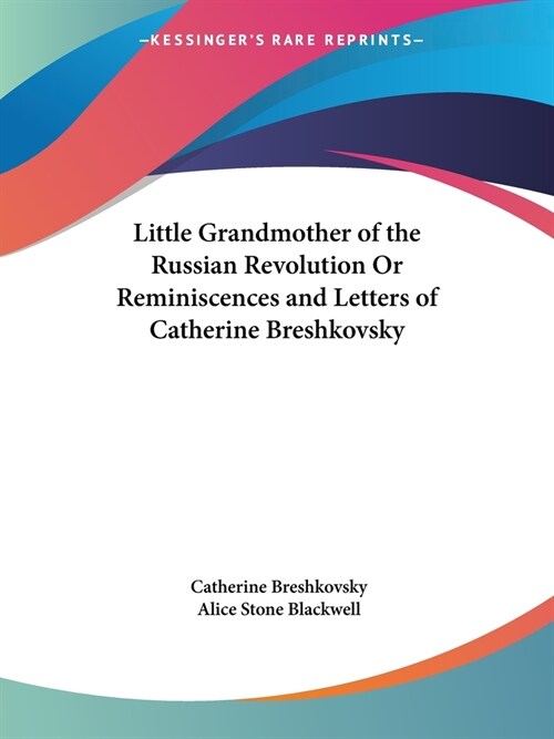 Little Grandmother of the Russian Revolution Or Reminiscences and Letters of Catherine Breshkovsky (Paperback)