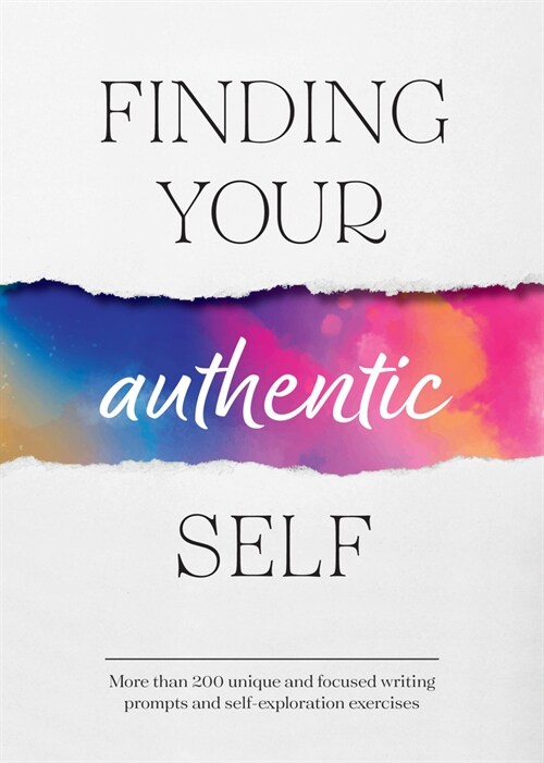 Finding Your Authentic Self: More Than 200 Unique, Focused Writing Prompts and Self-Exploration Exercises (Paperback)
