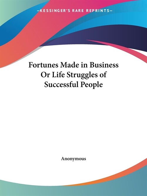 Fortunes Made in Business Or Life Struggles of Successful People (Paperback)