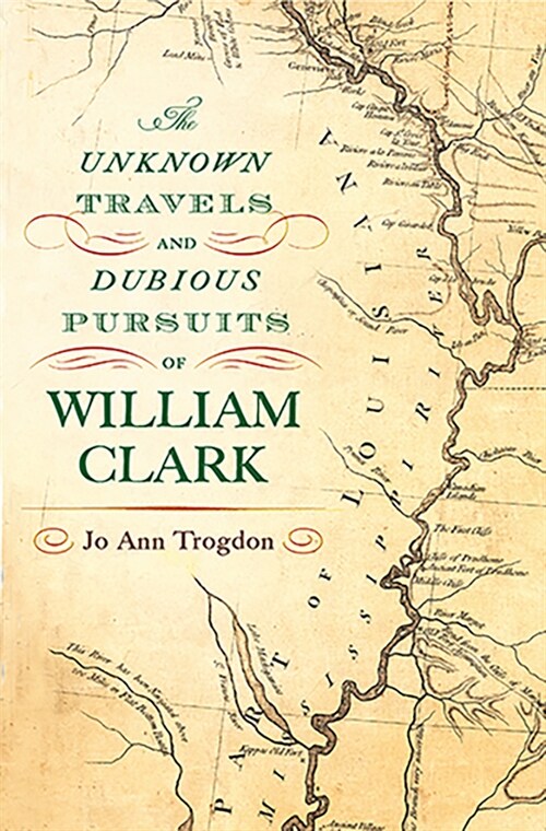 The Unknown Travels and Dubious Pursuits of William Clark: Volume 1 (Paperback)