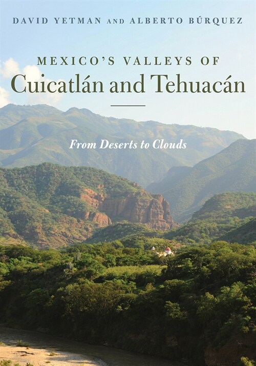 Mexicos Valleys of Cuicatl? and Tehuac?: From Deserts to Clouds (Paperback)