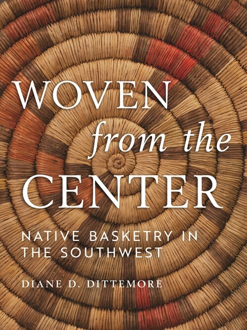 Woven from the Center: Native Basketry in the Southwest (Hardcover)