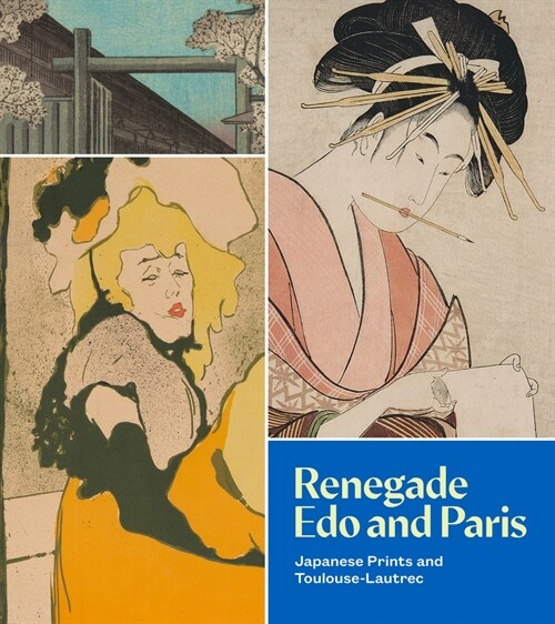 Renegade EDO and Paris: Japanese Prints and Toulouse-Lautrec (Paperback)