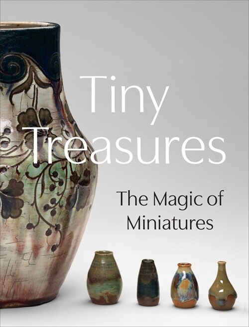 Tiny Treasures: The Magic of Miniatures (Hardcover)
