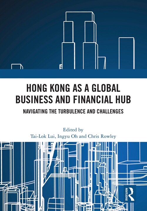 Hong Kong as a Global Business and Financial Hub : Navigating the Turbulence and Challenges (Hardcover)