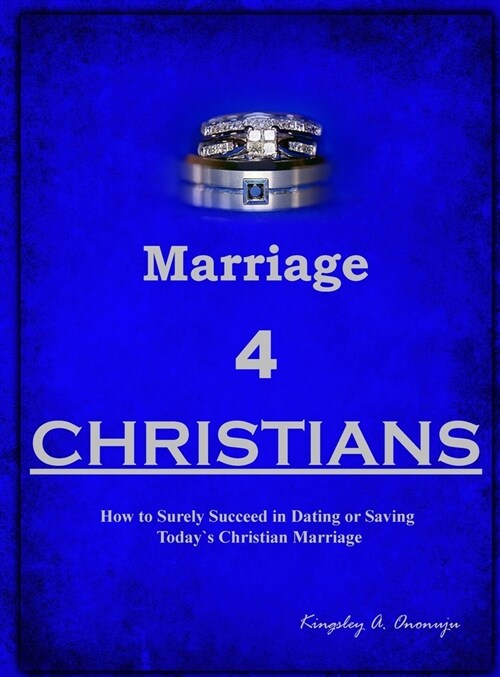 Marriage 4 CHRISTIANS: How to Surely Succeed in Dating or Saving Today`s Christian Marriage (Hardcover)