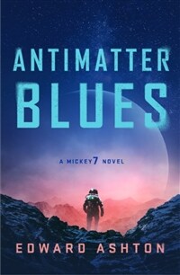 Antimatter Blues: A Mickey7 Novel (Paperback)