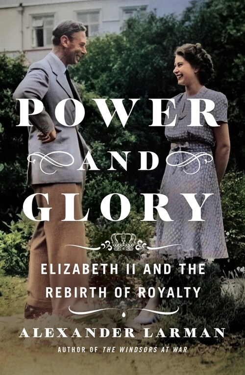 Power and Glory: Elizabeth II and the Rebirth of Royalty (Hardcover)