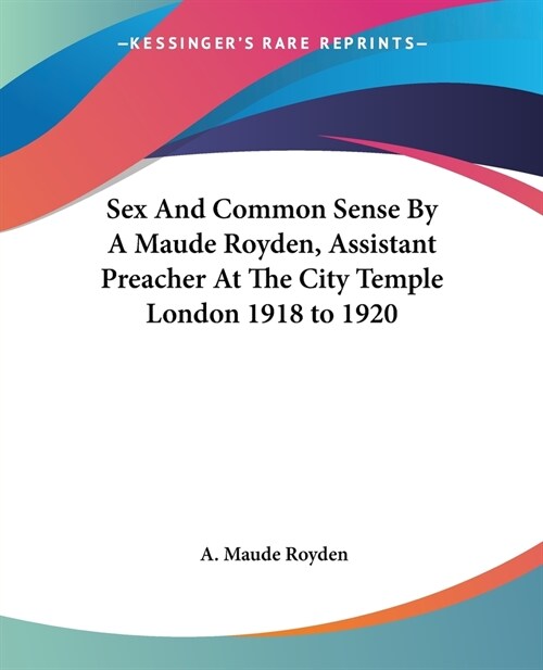 Sex And Common Sense By A Maude Royden, Assistant Preacher At The City Temple London 1918 to 1920 (Paperback)