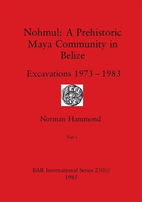 Nohmul-A Prehistoric Maya Community in Belize, Part i: Excavations 1973-1983 (Paperback)