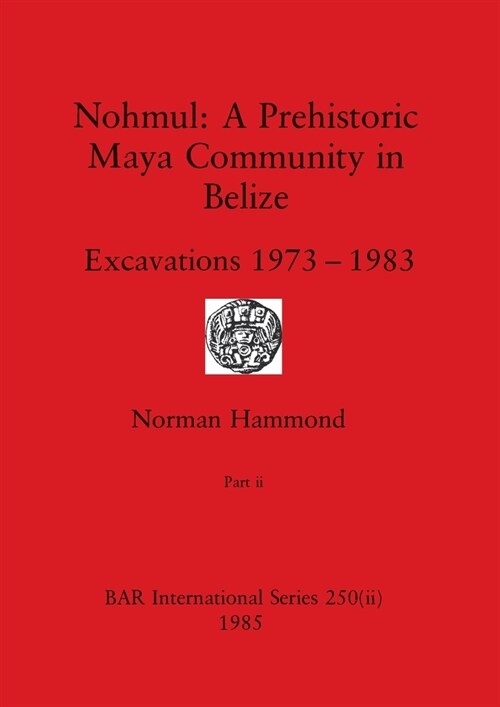 Nohmul-A Prehistoric Maya Community in Belize, Part ii: Excavations 1973-1983 (Paperback)