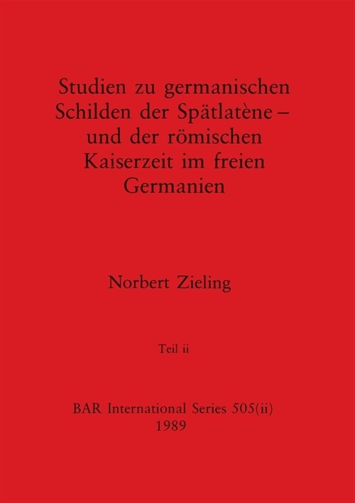 Studien zu germanischen Schilden der Sp?lat?e - und der r?ischen Kaiserzeit im freien Germanien, Teil ii (Paperback)