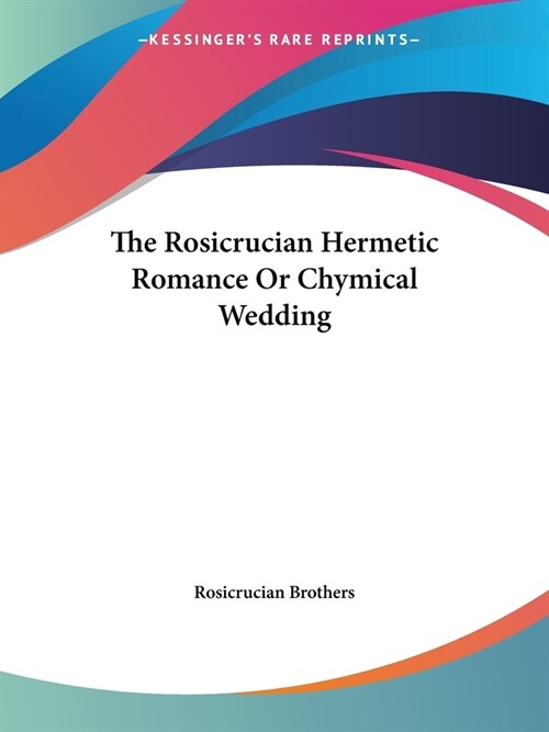 The Rosicrucian Hermetic Romance Or Chymical Wedding (Paperback)