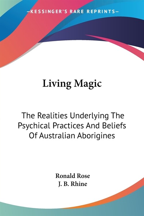 Living Magic: The Realities Underlying The Psychical Practices And Beliefs Of Australian Aborigines (Paperback)