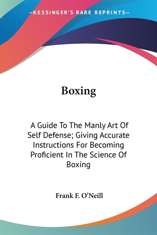 Boxing: A Guide To The Manly Art Of Self Defense; Giving Accurate Instructions For Becoming Proficient In The Science Of Boxin (Paperback)