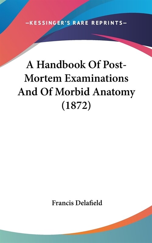 A Handbook Of Post-Mortem Examinations And Of Morbid Anatomy (1872) (Hardcover)