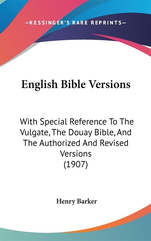English Bible Versions: With Special Reference To The Vulgate, The Douay Bible, And The Authorized And Revised Versions (1907) (Hardcover)