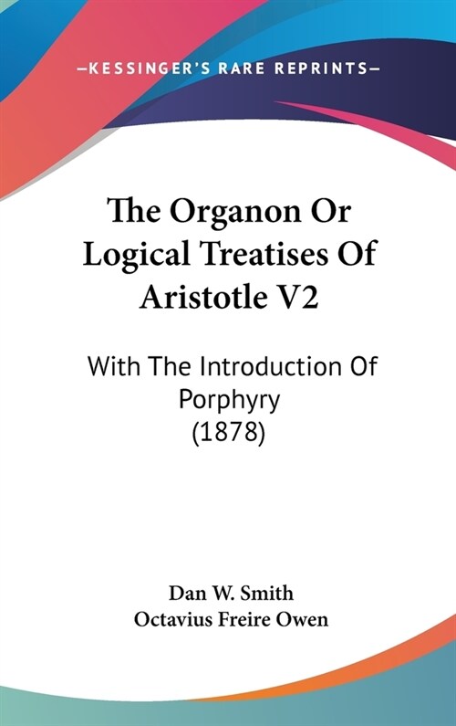 The Organon Or Logical Treatises Of Aristotle V2: With The Introduction Of Porphyry (1878) (Hardcover)