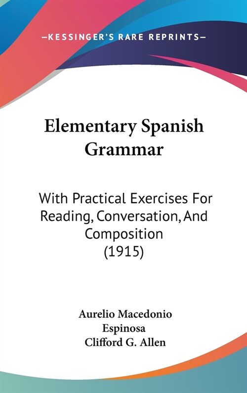 Elementary Spanish Grammar: With Practical Exercises For Reading, Conversation, And Composition (1915) (Hardcover)