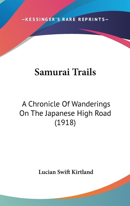 Samurai Trails: A Chronicle Of Wanderings On The Japanese High Road (1918) (Hardcover)