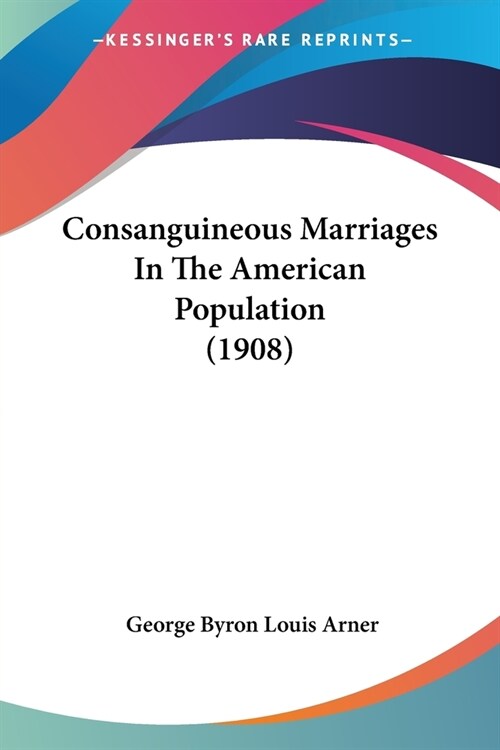Consanguineous Marriages In The American Population (1908) (Paperback)