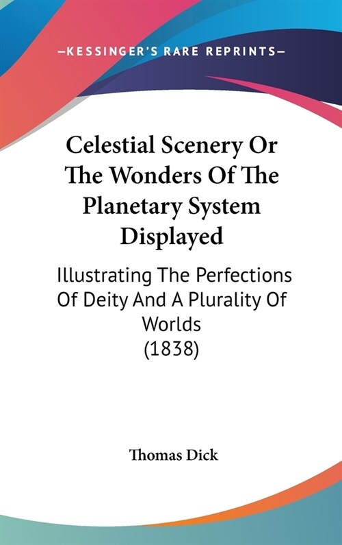 Celestial Scenery Or The Wonders Of The Planetary System Displayed: Illustrating The Perfections Of Deity And A Plurality Of Worlds (1838) (Hardcover)