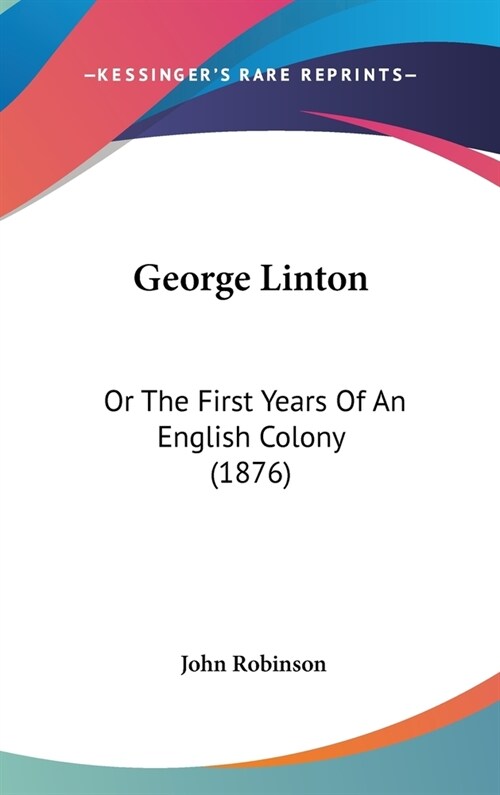 George Linton: Or The First Years Of An English Colony (1876) (Hardcover)