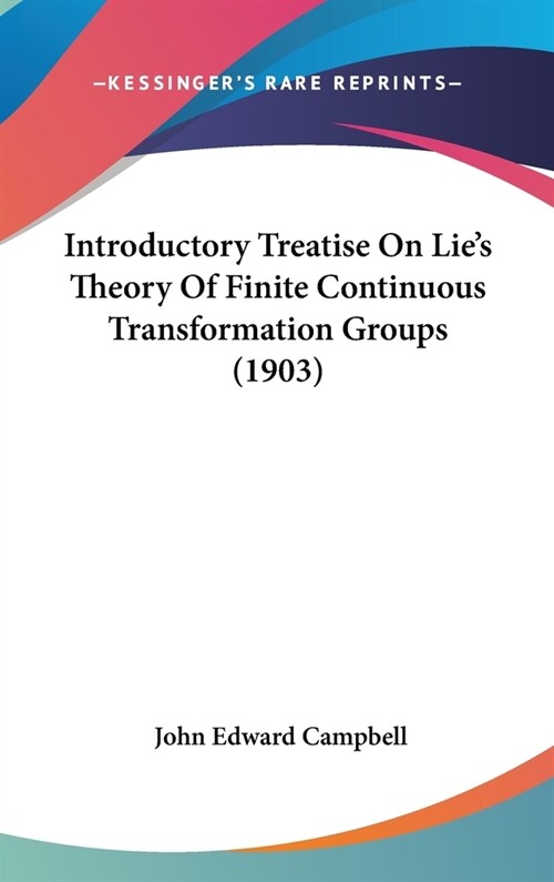 Introductory Treatise On Lies Theory Of Finite Continuous Transformation Groups (1903) (Hardcover)