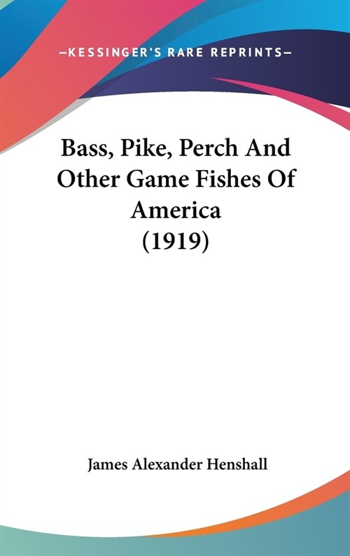 Bass, Pike, Perch And Other Game Fishes Of America (1919) (Hardcover)