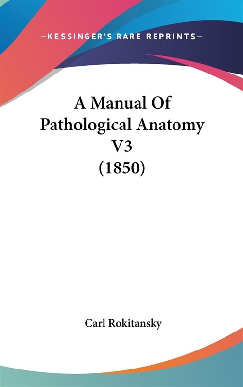 A Manual Of Pathological Anatomy V3 (1850) (Hardcover)