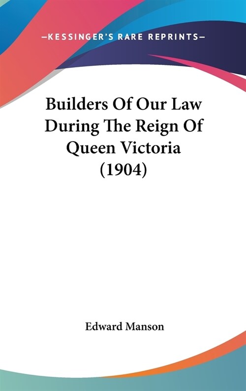 Builders Of Our Law During The Reign Of Queen Victoria (1904) (Hardcover)