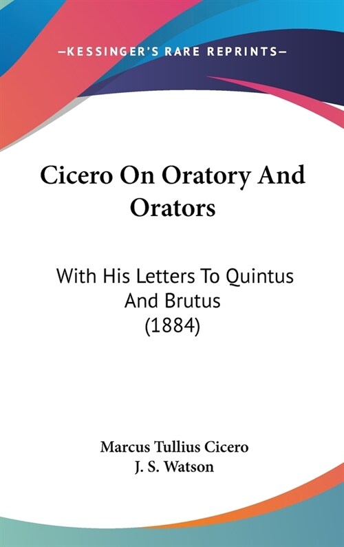 Cicero On Oratory And Orators: With His Letters To Quintus And Brutus (1884) (Hardcover)