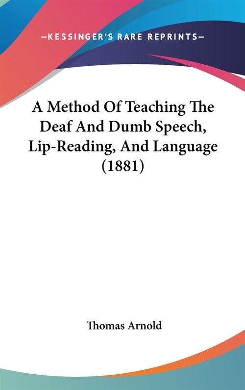 A Method Of Teaching The Deaf And Dumb Speech, Lip-Reading, And Language (1881) (Hardcover)