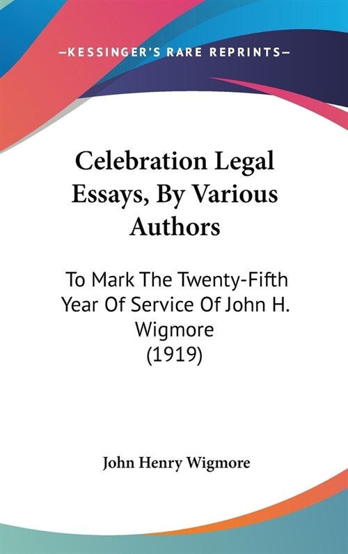 Celebration Legal Essays, By Various Authors: To Mark The Twenty-Fifth Year Of Service Of John H. Wigmore (1919) (Hardcover)