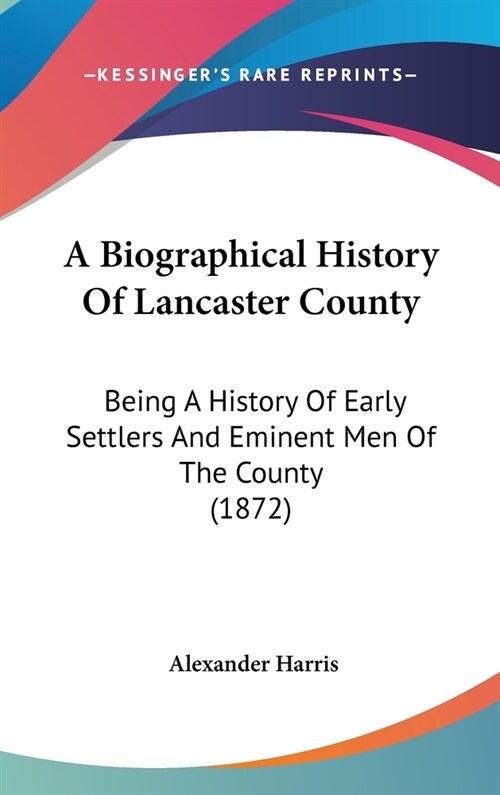 A Biographical History Of Lancaster County: Being A History Of Early Settlers And Eminent Men Of The County (1872) (Hardcover)