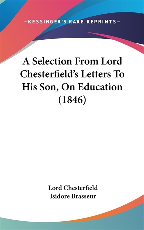 A Selection From Lord Chesterfields Letters To His Son, On Education (1846) (Hardcover)